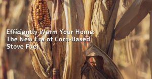 Efficiently Warm Your Home: The New Era of Corn-Based Stove Fuel