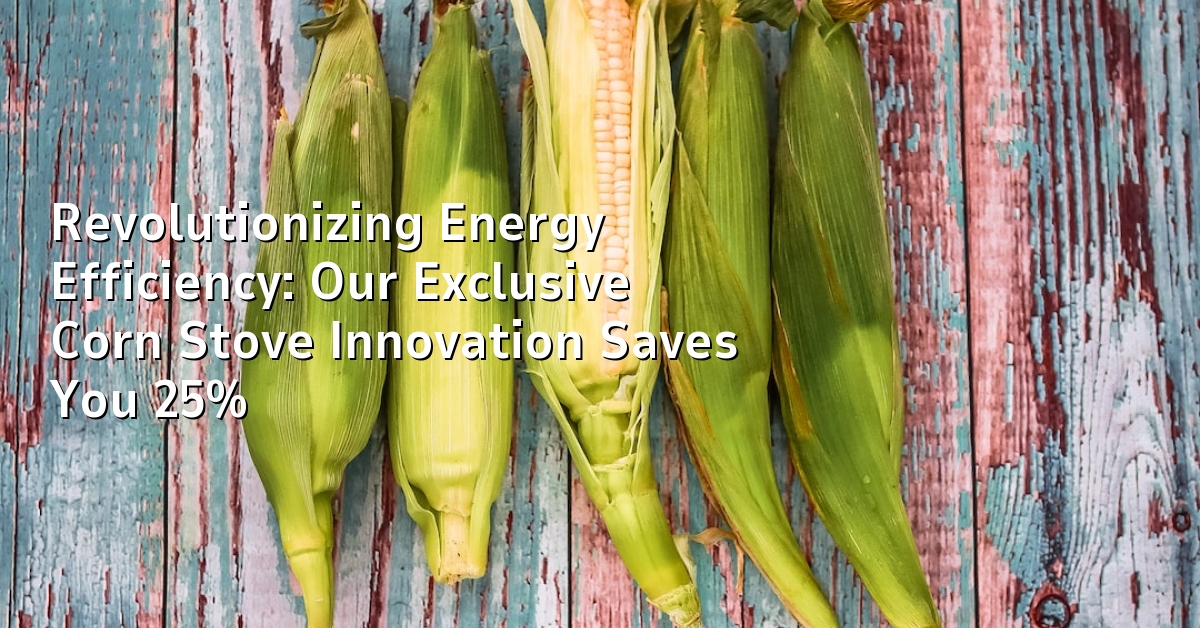 Revolutionizing Energy Efficiency: Our Exclusive Corn Stove Innovation Saves You 25%